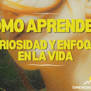Cómo Aprender: Curiosidad y Enfoque en la Vida